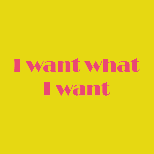 I want what I want slogan design by Anastasia Letunova