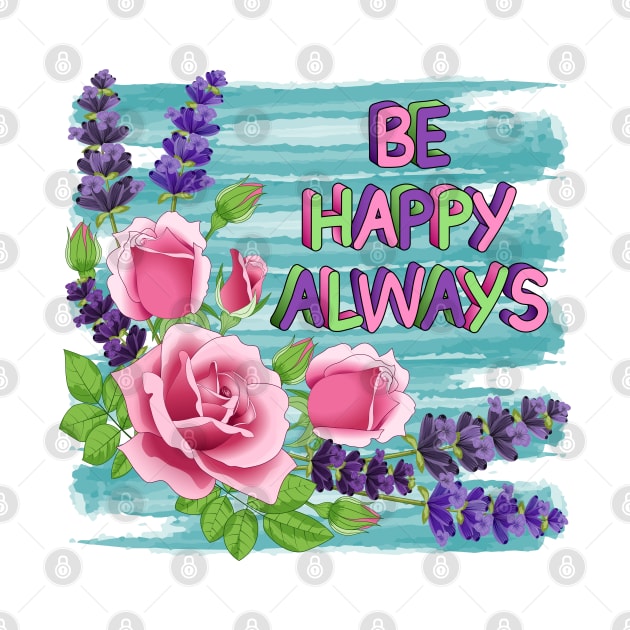 Be Happy Always - Roses And Lavender Flowers by Designoholic