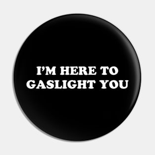 I’M HERE TO GASLIGHT YOU Pin