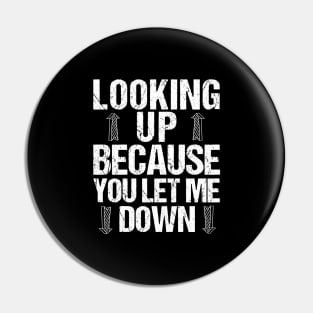 Funny Break Up T-Shirt Looking Up Because You Let Me Down Pin