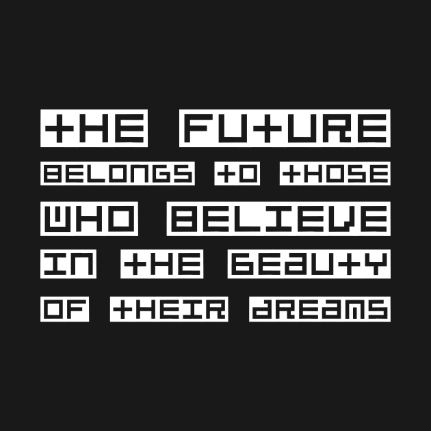 The Future Belongs To Those Who Believe In The Beauty Of Their Dreams white by QuotesInMerchandise