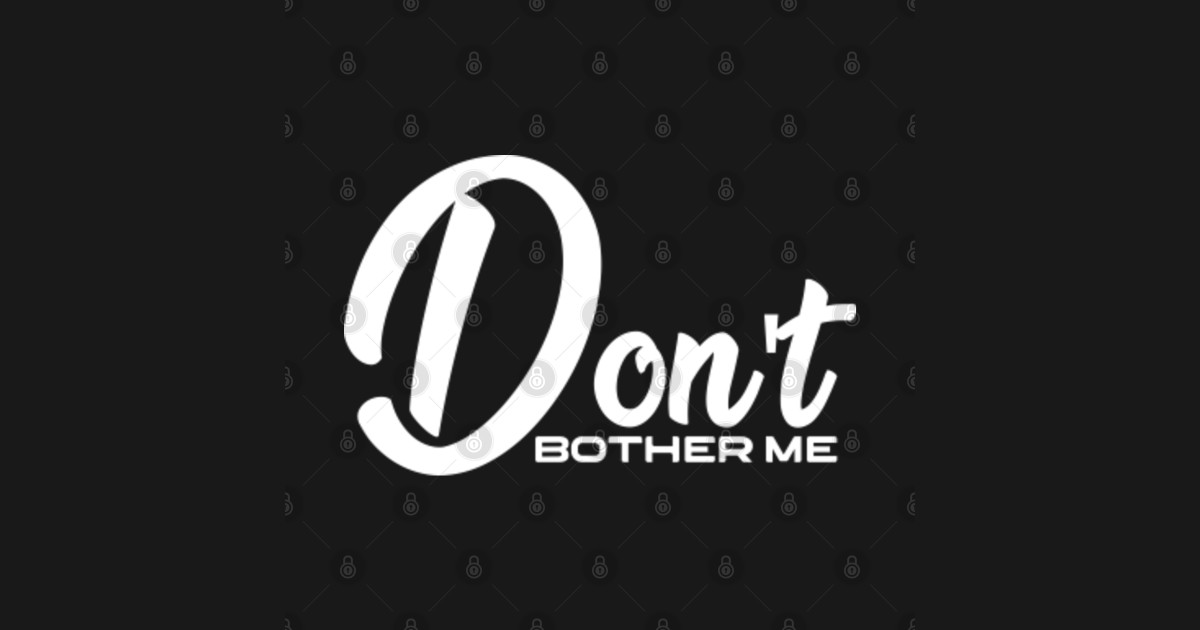 Don't Bother Me Bother TShirt TeePublic