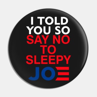 I told you so say no to sleepy Joe Anti-Biden Pin