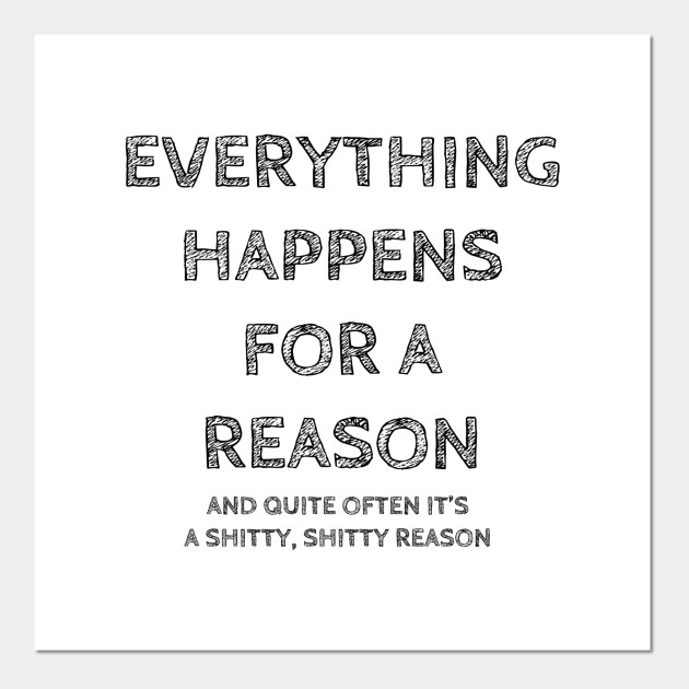 Everything Happens For A Reason Reason Posters And Art Prints