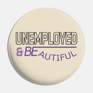 Unemployed And Beautiful Pin