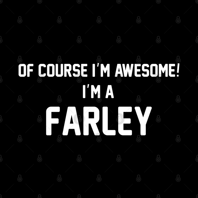 Of Course I'm Awesome, I'm A Farley ,Farley Surname by glaisdaleparasite