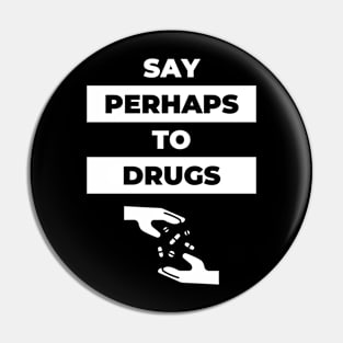 Say Perhaps To Drugs 3 - Pills Pin