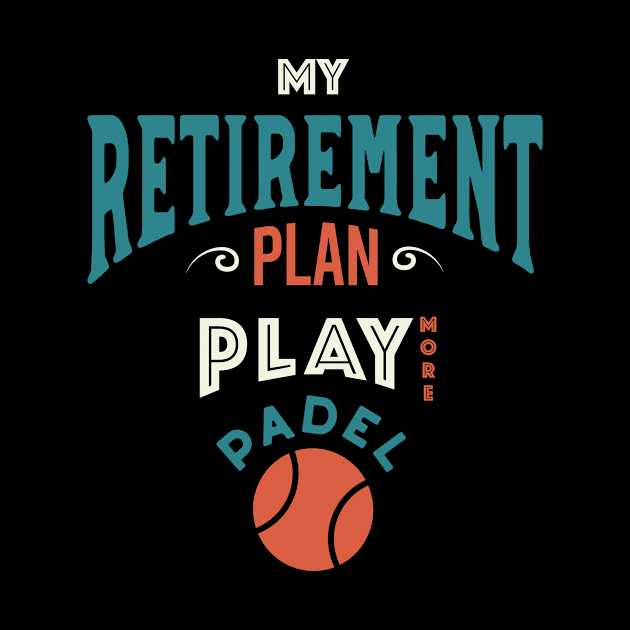 Retirement Plan Play More Padel by whyitsme