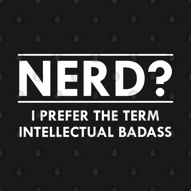 Nerd ? I prefer the term intellectual badass by KC Happy Shop