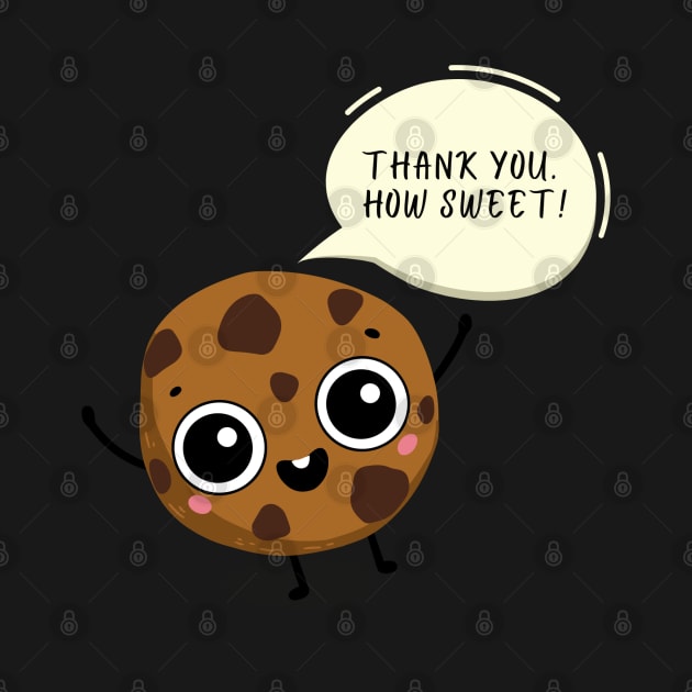 Thank You. How Sweet! - Eye-Catching Graphic Design of a Cute Little Cookie with a Sweet Greeting - Food Character Thank You Card for Students, Kids, Teachers and Pastry Lovers with a Sweet Tooth by cherdoodles