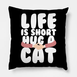 Life is Short Hug a Cat Pillow