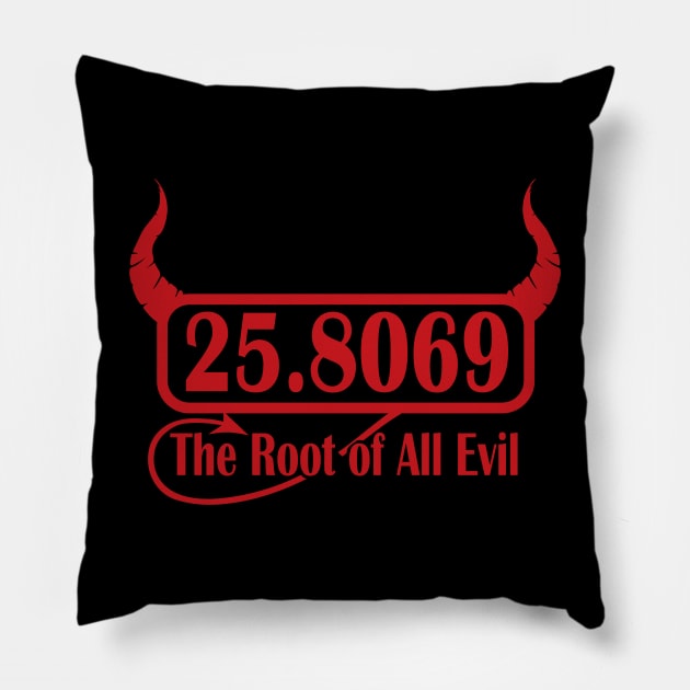 25.8069 The Root of All Evil - Funny Mathamatics Joke Pillow by IceTees