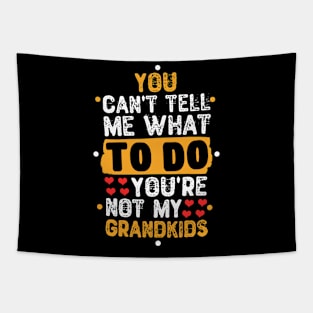 You Can't Tell Me What To Do You're Not My Grandkids Tapestry