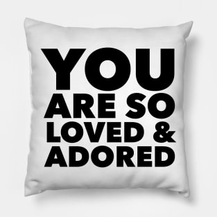 You Are So Loved & Adored Pillow