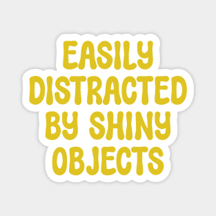 Easily Distracted by Shiny Objects Magnet