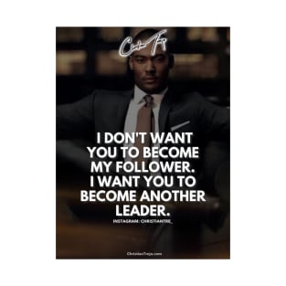 I Want You To Become A Leader T-Shirt