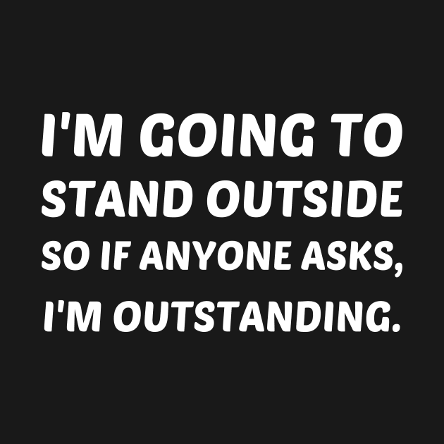 I'm Going To Stand Outside...I Am Outstanding Pun by solsateez