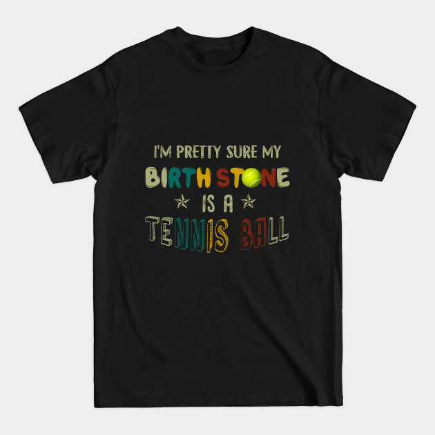 Discover I_m Pretty Sure My Birth Stone Is A Tennis Ball T- Family - T-Shirt