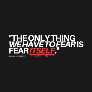 "The only thing we have to fear if fear itself." - Franklin D. Roosevelt Inspirational Quote T-Shirt