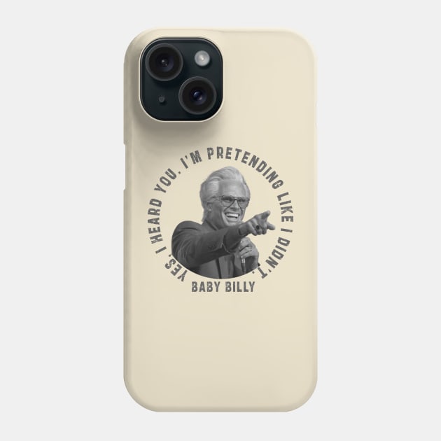 uncle baby billy: funny newest baby billy design with quote saying "YES, I HEARD YOU. I’M PRETENDING LIKE I DIDN’T" Phone Case by Ksarter