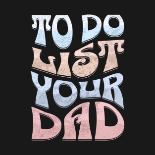 To Do List Your Dad T-Shirt