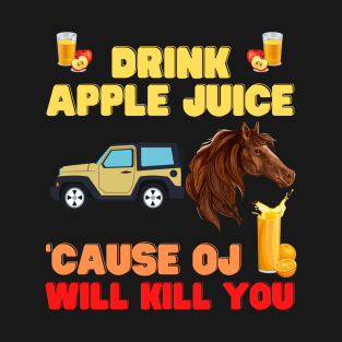 Drink apple juice, cause oj will kill you, apple, apple juice, drink, drink apple juice cause, drink apple juice masks, T-Shirt