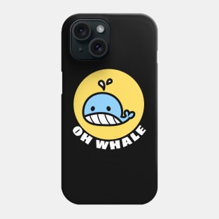 Oh Whale | Whale Pun Phone Case