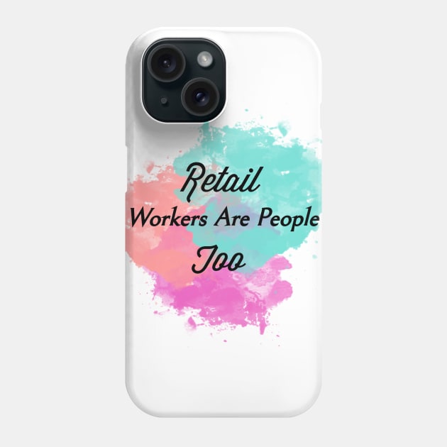 Retail Workers Are People 2 Phone Case by EMP