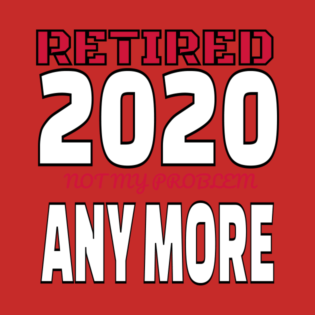 Retired 2020 Shirt Not My Problem Anymore Retirement Gift by we4you