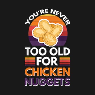 You're Never Too Old For Chicken Nuggets T-Shirt