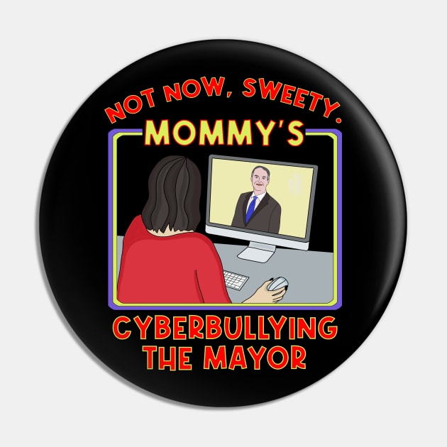 Not Now, Sweety. Mommy's Cyberbullying the Mayor Pin by DiegoCarvalho