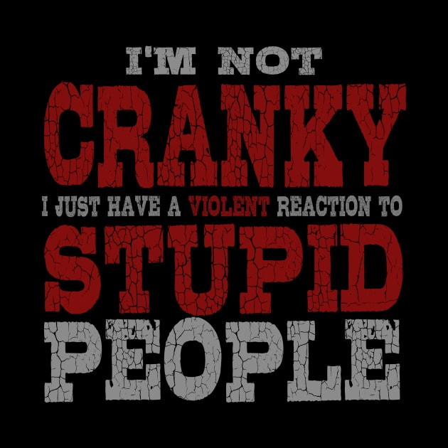 I'm Not Cranky I Just Have A Violent Reaction To Stupid People by VintageArtwork