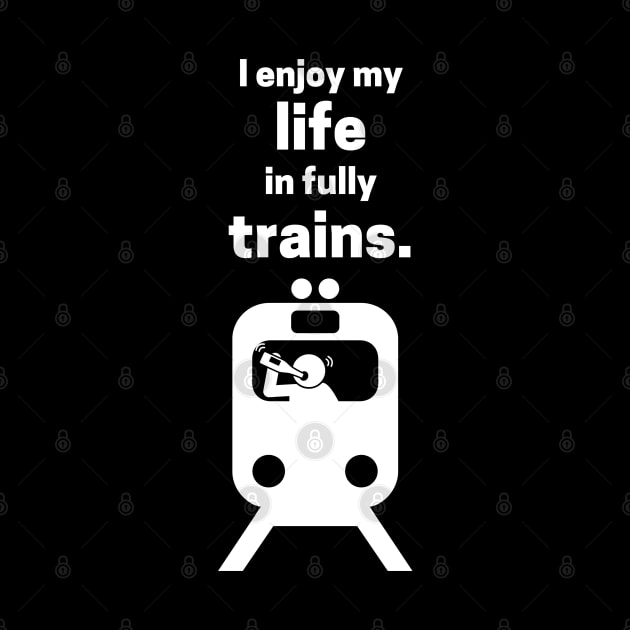 I Enjoy My Life In Fully Trains by maxdax