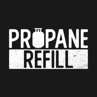 Propane Refill - BBQ Dad Grilling Barbecue T-Shirt