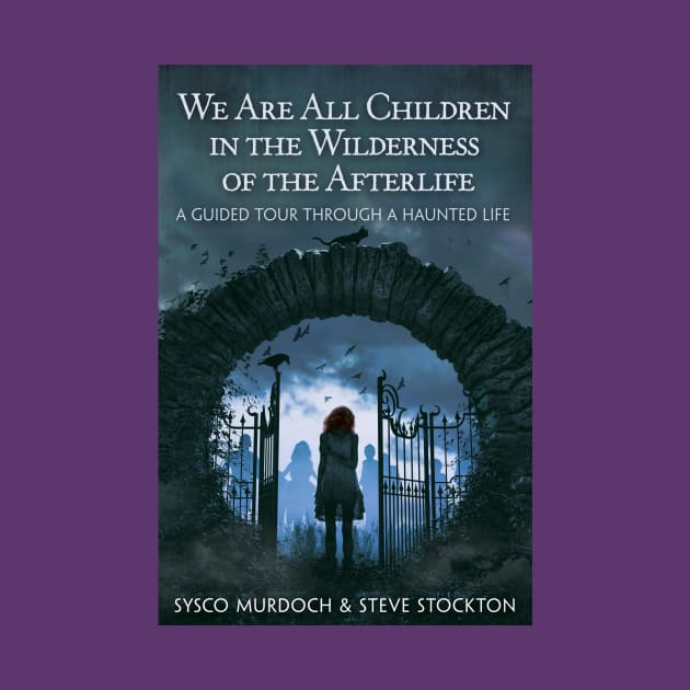 We Are All Children in the Wilderness of the Afterlife by Sysco