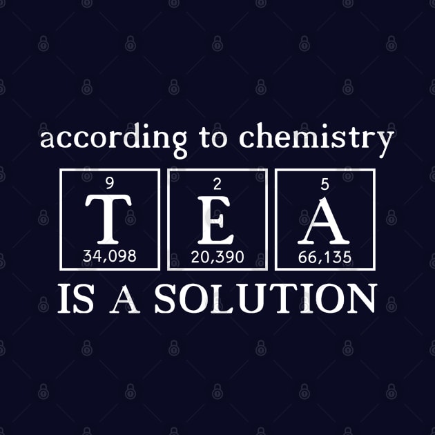 According to Chemistry Tea is a Solution - White Chemist Tea Drinker Quote by MysticMagpie