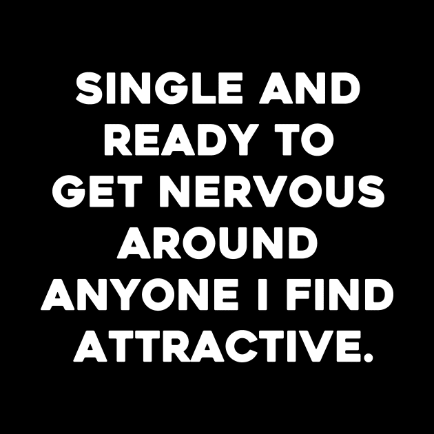 Single And Ready To Get Nervous Around Anyone I Find Attractive by aesthetice1