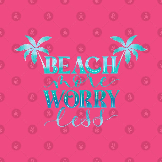 Beach More. Worry Less. by CalliLetters