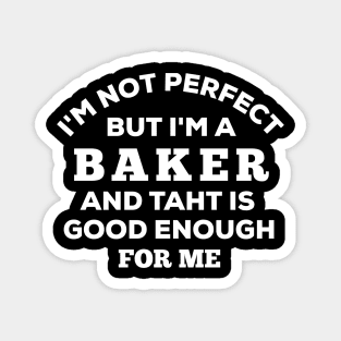 I'm Not Perfect But I'm A Baker And That Is Good Enough For Me Magnet