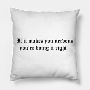 if it makes you nervous youre doing it right Pillow