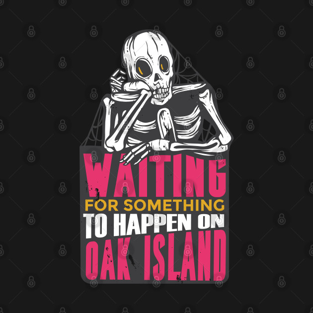 Disover Waiting for Something to Happen on Oak Island - Oak Island - T-Shirt