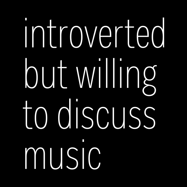 Introverted But Willing To Discuss Music by heroics