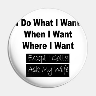 I Do What I Want When I Want Where I Want Except I Gotta Ask My Wife Funny T-shirt Funny Gifts For Men T shirt Gift For Husband Pin