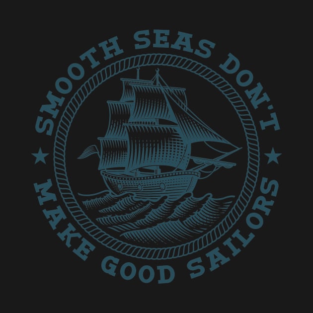 Smooth Seas Don't Make Good Sailors by Buy Custom Things