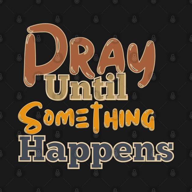 Pray until something happens by Kikapu creations