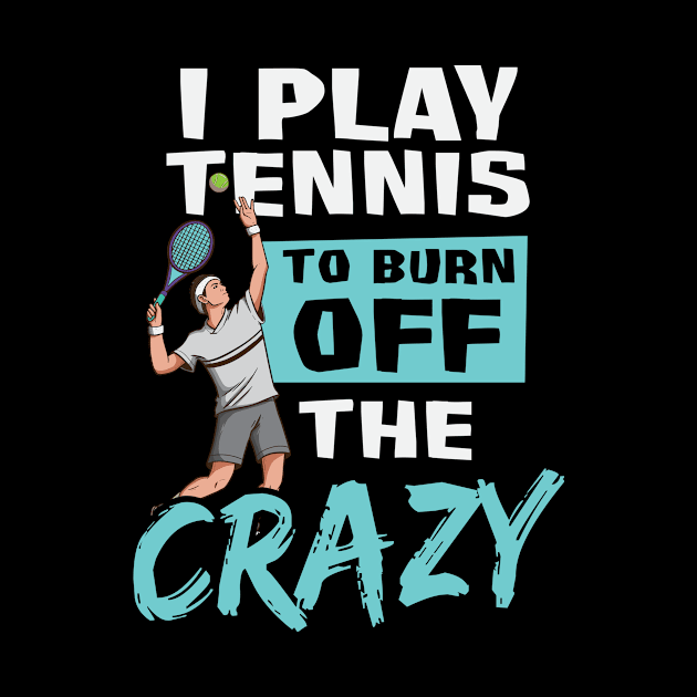 Tennis Player Shirt | Play Tennis To Burn Off Crazy by Gawkclothing