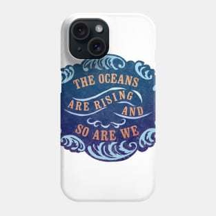 The Oceans Are Rising And So Are We Phone Case