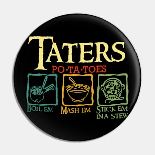 Taters Pota toes Boil Em Mash Em Stick Em In A Stew Pin