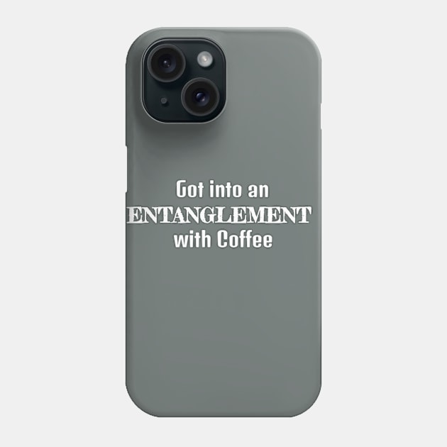 Got Into An Entanglement with Coffee Phone Case by musicanytime