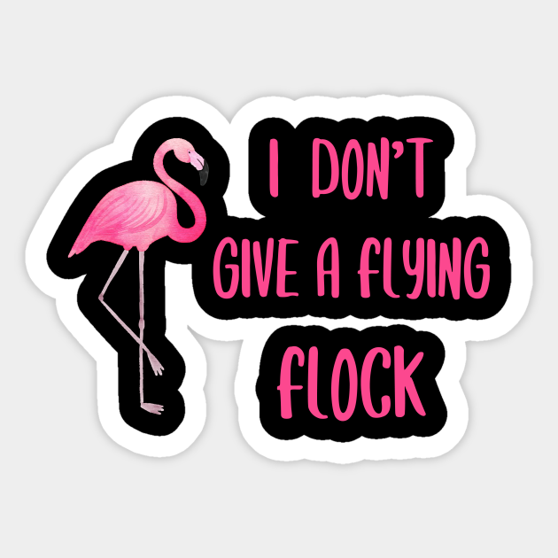 Download I Don T Give A Flying Flock Flamingo Funny Flamingo Lover Gift Adesivo Teepublic It